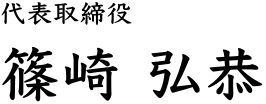 代表取締役　篠崎 弘恭